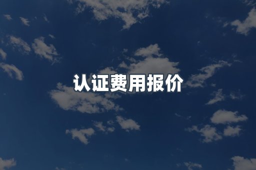 认证费用报价